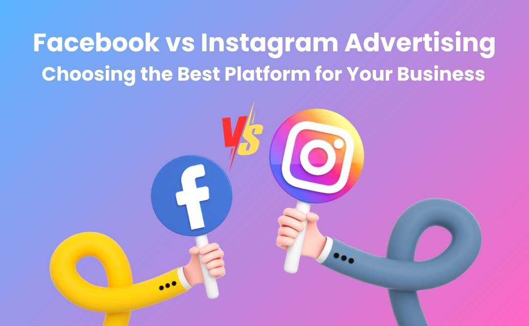 Facebook vs Instagram Advertising : Choosing the Best Platform